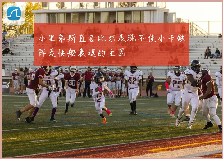 小里弗斯直言比尔表现不佳小卡缺阵是快船衰退的主因