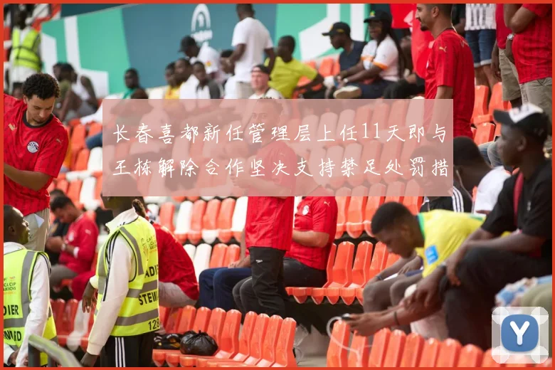 长春喜都新任管理层上任11天即与王栋解除合作坚决支持禁足处罚措施