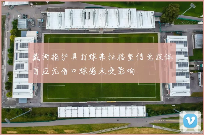 戴拇指护具打球弗拉格坚信竞技体育应无借口球感未受影响